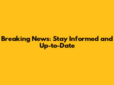 Breaking News: Stay Informed and Up-to-Date