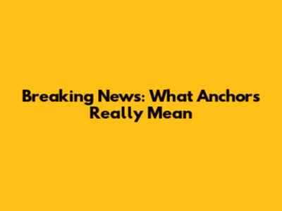 Breaking News: What Anchors Really Mean