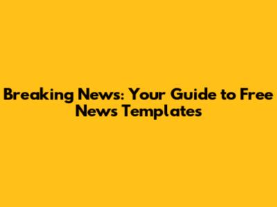 Breaking News: Your Guide to Free News Templates
