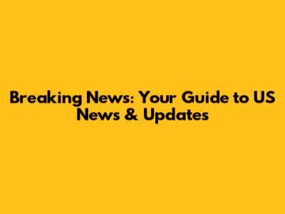 Breaking News: Your Guide to US News & Updates