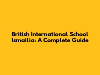 British International School Ismailia: A Complete Guide
