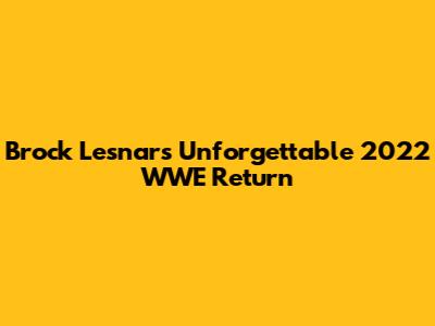 Brock Lesnar's Unforgettable 2022 WWE Return