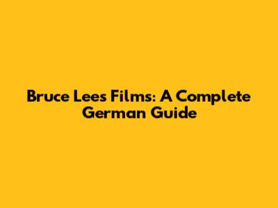 Bruce Lee's Films: A Complete German Guide