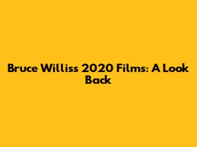 Bruce Willis's 2020 Films: A Look Back