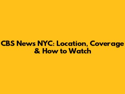 CBS News NYC: Location, Coverage & How to Watch