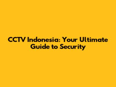 CCTV Indonesia: Your Ultimate Guide to Security