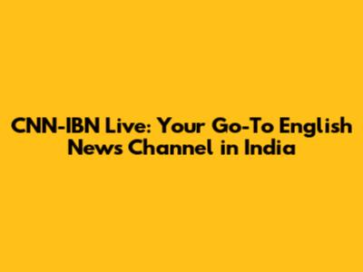 CNN-IBN Live: Your Go-To English News Channel in India