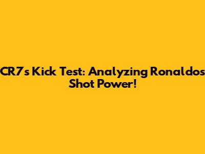 CR7's Kick Test: Analyzing Ronaldo's Shot Power!