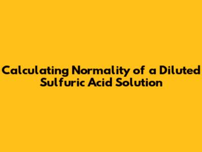 Calculating Normality of a Diluted Sulfuric Acid Solution