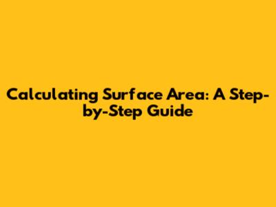 Calculating Surface Area: A Step-by-Step Guide