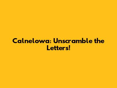 Calnelowa: Unscramble the Letters!