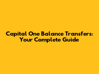 Capital One Balance Transfers: Your Complete Guide