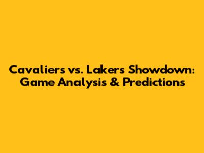 Cavaliers vs. Lakers Showdown: Game Analysis & Predictions
