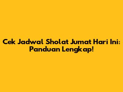 Cek Jadwal Sholat Jumat Hari Ini: Panduan Lengkap!