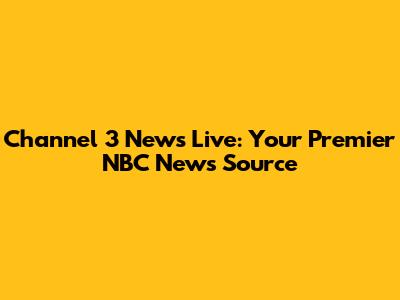 Channel 3 News Live: Your Premier NBC News Source