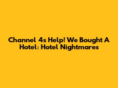 Channel 4's 'Help! We Bought A Hotel': Hotel Nightmares