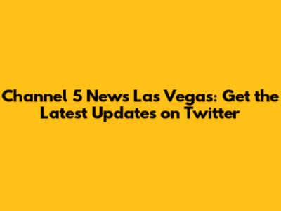 Channel 5 News Las Vegas: Get the Latest Updates on Twitter