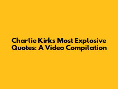 Charlie Kirk's Most Explosive Quotes: A Video Compilation