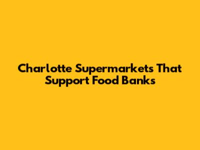 Charlotte Supermarkets That Support Food Banks