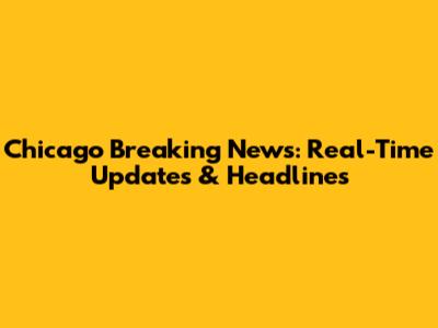 Chicago Breaking News: Real-Time Updates & Headlines