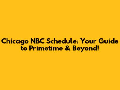 Chicago NBC Schedule: Your Guide to Primetime & Beyond!