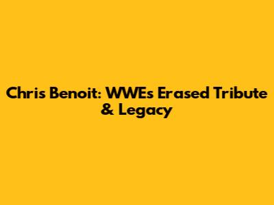 Chris Benoit: WWE's Erased Tribute & Legacy