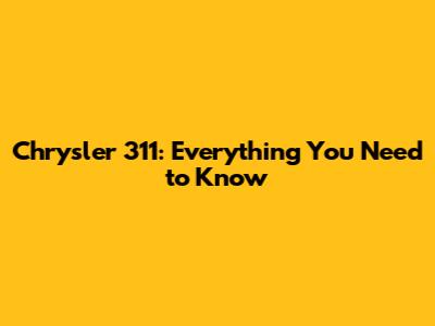 Chrysler 311: Everything You Need to Know