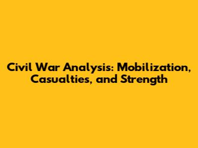 Civil War Analysis: Mobilization, Casualties, and Strength