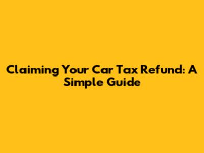 Claiming Your Car Tax Refund: A Simple Guide
