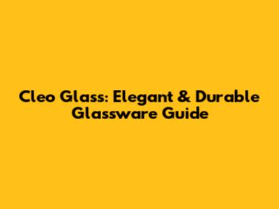 Cleo Glass: Elegant & Durable Glassware Guide