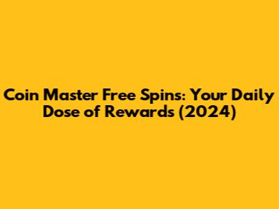 Coin Master Free Spins: Your Daily Dose of Rewards (2024)