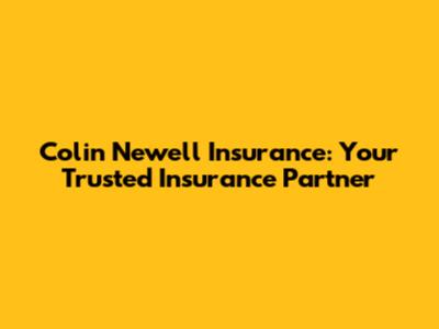 Colin Newell Insurance: Your Trusted Insurance Partner