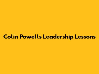 Colin Powell's Leadership Lessons