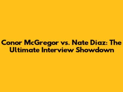 Conor McGregor vs. Nate Diaz: The Ultimate Interview Showdown