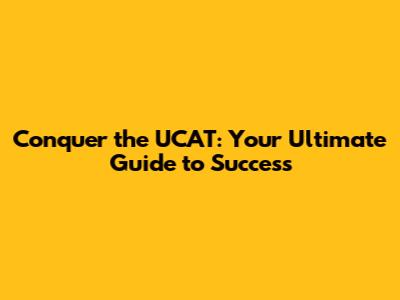Conquer the UCAT: Your Ultimate Guide to Success