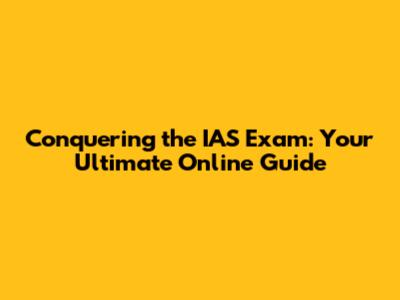 Conquering the IAS Exam: Your Ultimate Online Guide
