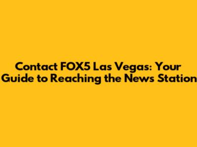 Contact FOX5 Las Vegas: Your Guide to Reaching the News Station