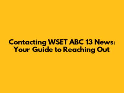 Contacting WSET ABC 13 News: Your Guide to Reaching Out