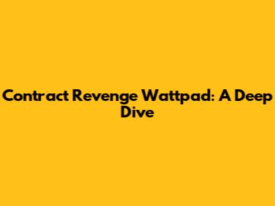 Contract Revenge Wattpad: A Deep Dive