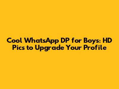 Cool WhatsApp DP for Boys: HD Pics to Upgrade Your Profile