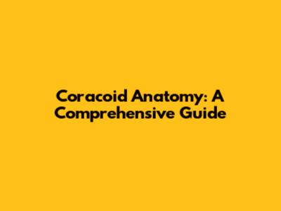 Coracoid Anatomy: A Comprehensive Guide