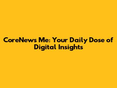 CoreNews Me: Your Daily Dose of Digital Insights