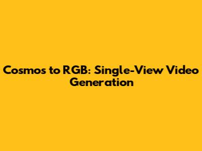 Cosmos to RGB: Single-View Video Generation