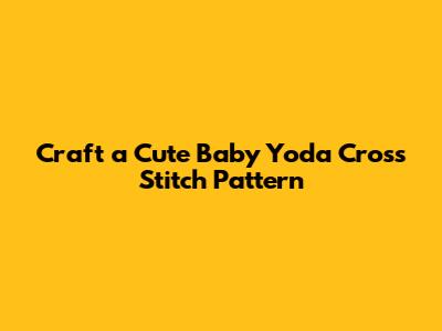 Craft a Cute Baby Yoda Cross Stitch Pattern