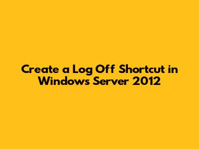 Create a Log Off Shortcut in Windows Server 2012