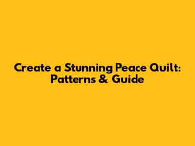 Create a Stunning Peace Quilt: Patterns & Guide