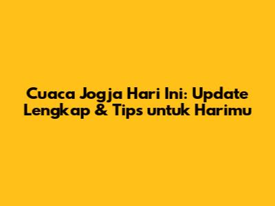 Cuaca Jogja Hari Ini: Update Lengkap & Tips untuk Harimu