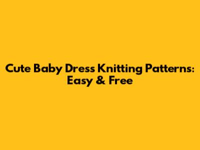 Cute Baby Dress Knitting Patterns: Easy & Free