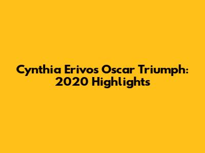 Cynthia Erivo's Oscar Triumph: 2020 Highlights