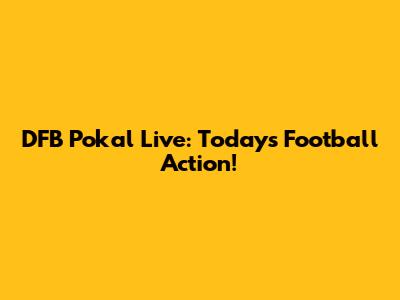 DFB Pokal Live: Today's Football Action!